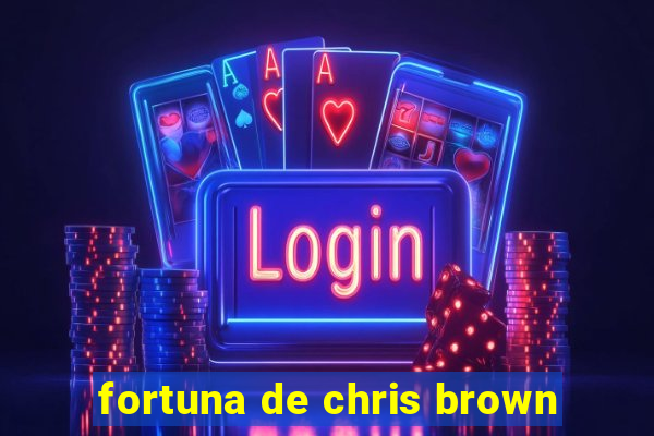 fortuna de chris brown